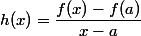 h(x)= \dfrac{f(x)-f(a)}{x-a}